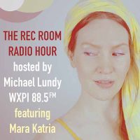 The Rec Room Radio Hour WXPI 88.5fm featuring Mara Katria